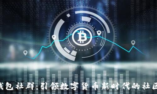   
IM 钱包社群：引领数字货币新时代的社区力量