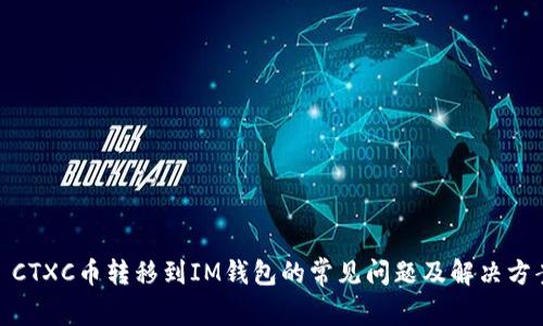 : CTXC币转移到IM钱包的常见问题及解决方案