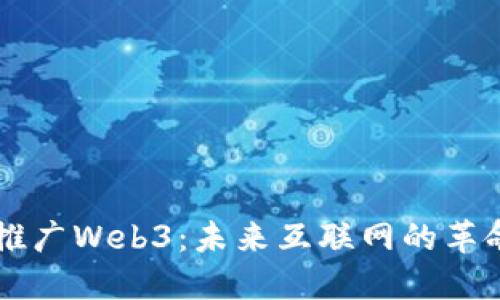 为什么推广Web3：未来互联网的革命性变革