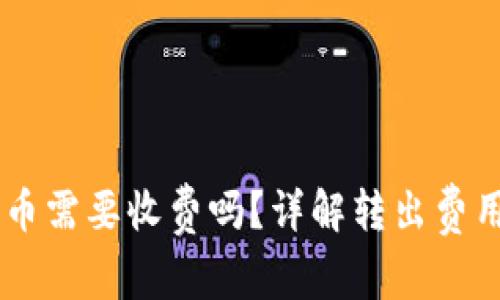 IM钱包转出币需要收费吗？详解转出费用及注意事项