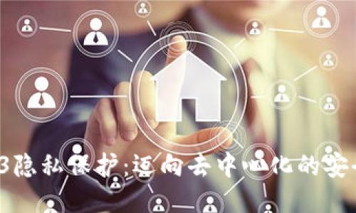  Web3隐私保护：迈向去中心化的安全未来