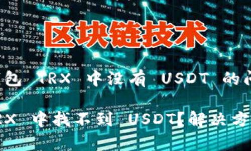 关于 imToken 钱包 TRX 中没有 USDT 的问题详解

imToken 钱包 TRX 中找不到 USDT？解决方案与常见问题解析