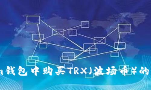 如何在im钱包中购买TRX（波场币）的详细指南