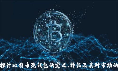  генерация
深入探讨比特币死钱包的定义、特征及其对市场的影响