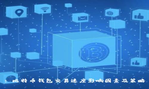 : 比特币钱包交易速度影响因素及策略