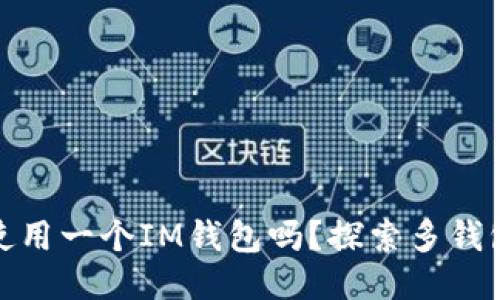 优质
一个手机只能使用一个IM钱包吗？探索多钱包管理的可能性