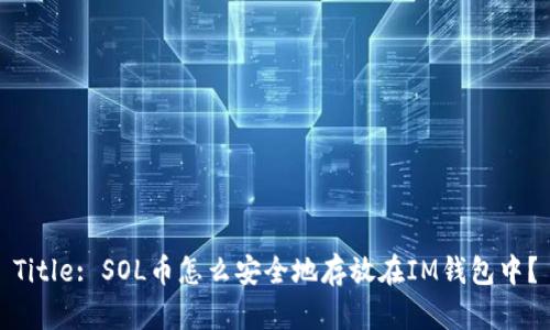 Title: SOL币怎么安全地存放在IM钱包中？