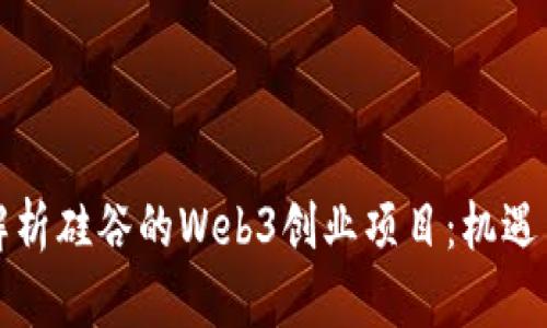 全面解析硅谷的Web3创业项目：机遇与挑战