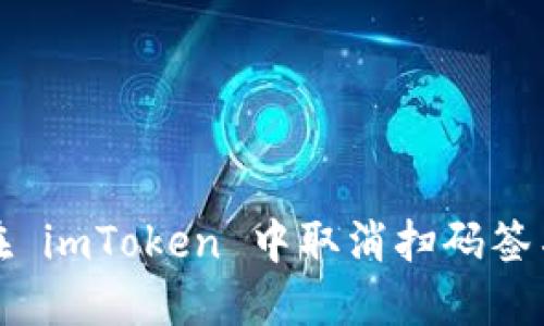 如何在 imToken 中取消扫码签名操作