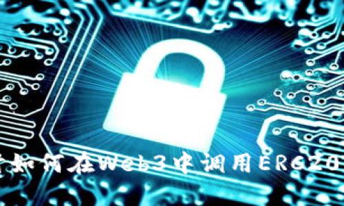 深入探讨如何在Web3中调用ERC20智能合约