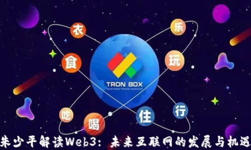 
朱少平解读Web3: 未来互联网的发展与机遇
