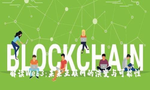 解读Web3：未来互联网的演变与可能性