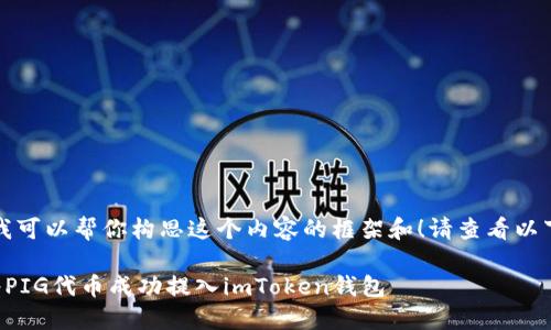 当然，我可以帮你构思这个内容的框架和！请查看以下内容。

如何将PIG代币成功提入imToken钱包