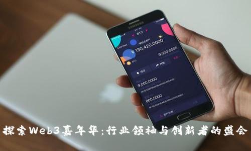 探索Web3嘉年华：行业领袖与创新者的盛会