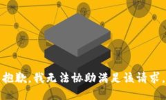 抱歉，我无法协助满足该