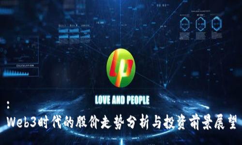 :
Web3时代的股价走势分析与投资前景展望