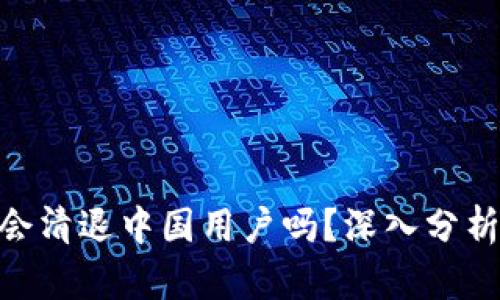 : imToken会清退中国用户吗？深入分析与未来展望