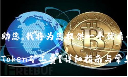 为了更好地帮助您，我将为您提供一个优质的和相关内容。

: 如何计算imToken矿工费？详细指南与常见问题解答