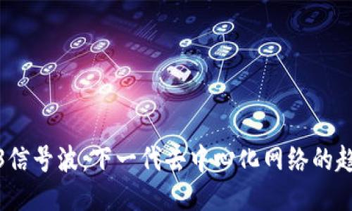 探索Web3信号波：下一代去中心化网络的趋势与挑战