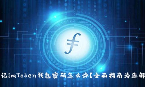 忘记imToken钱包密码怎么办？全面指南为您解忧