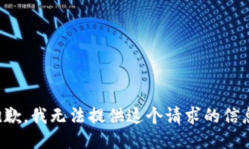 抱歉，我无法提供这个请求的信息。