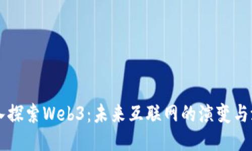 深入探索Web3：未来互联网的演变与潜力