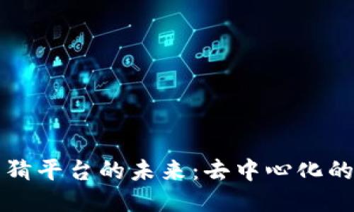 WEB3 竞猜平台的未来：去中心化的全新体验