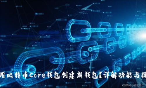 题目:
如何使用比特币Core钱包创建新钱包？详解功能与操作步骤