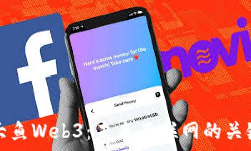   
探索大鱼Web3：未来互联网的关键技术