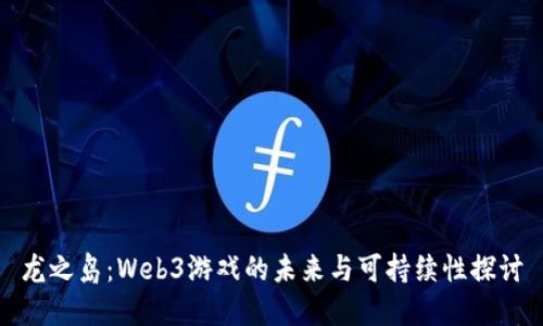 龙之岛：Web3游戏的未来与可持续性探讨