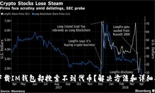 刚下载IM钱包却搜索不到代币？解决方法和详细指南