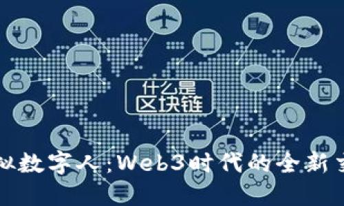 探索虚拟数字人：Web3时代的全新交互方式