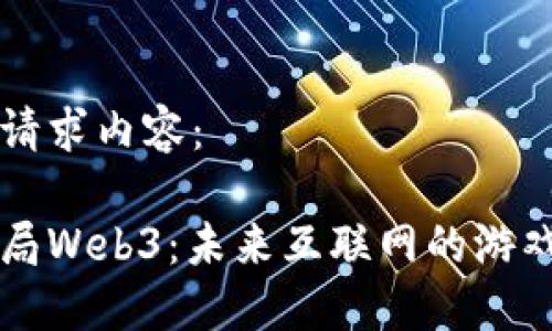 以下是您的请求内容： 

巨头们在布局Web3：未来互联网的游戏规则与挑战