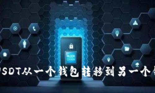 如何安全地将USDT从一个钱包转移到另一个钱包的完整指南