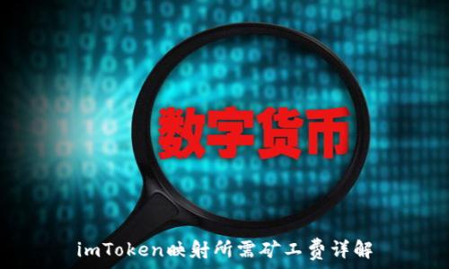   
imToken映射所需矿工费详解