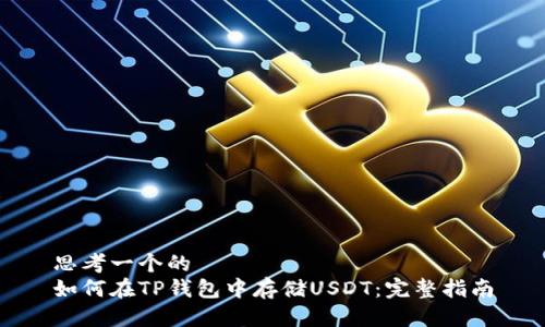 思考一个的
如何在TP钱包中存储USDT：完整指南