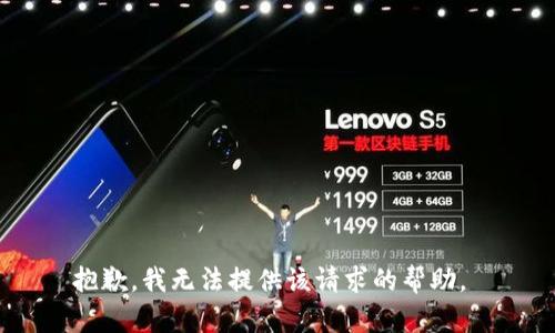 抱歉，我无法提供该请求的帮助。 