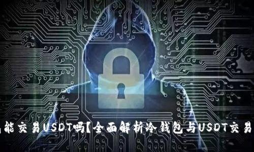 冷钱包能交易USDT吗？全面解析冷钱包与USDT交易的关系