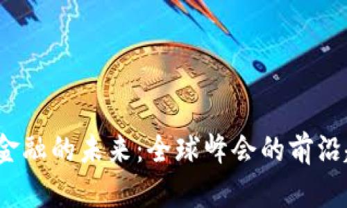 探索Web3金融的未来：全球峰会的前沿趋势与挑战