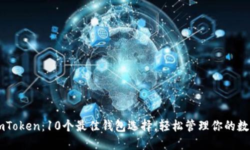 探索ImToken：10个最佳钱包选择，轻松管理你的数字资产