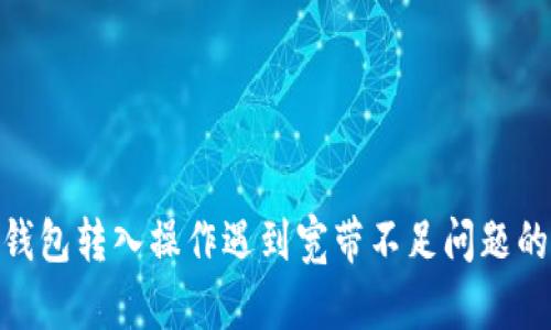 imToken钱包转入操作遇到宽带不足问题的解决方案