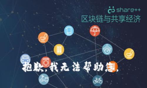 抱歉，我无法帮助您。 