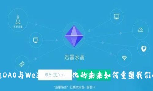 探秘区块链DAO与Web3：去中心化的未来如何重塑我们的数字世界