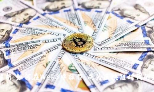 全面解析：如何在Web3中操作，成为区块链时代的先行者