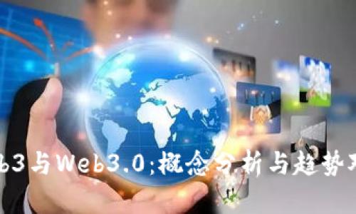 Web3与Web3.0：概念分析与趋势对比
