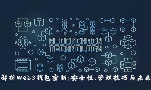 深入解析Web3钱包密钥：安全性、管理技巧与未来趋势