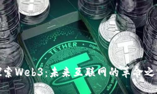 探索Web3：未来互联网的革命之路