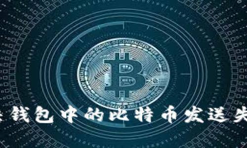 如何解决钱包中的比特币发送失败问题？