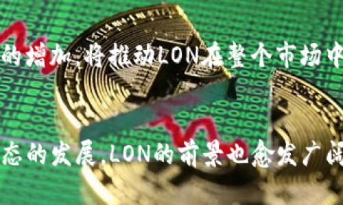   imToken钱包中的LON：深度解读与应用趋势 / 

 guanjianci imToken, LON, 钱包, 加密货币, 区块链 /guanjianci 

什么是imToken钱包？
imToken是一个知名的数字资产钱包，广受加密货币爱好者欢迎。该钱包支持多种主流的区块链资产，用户可以安全、便捷地存储、管理和交易自己的数字资产。imToken不仅提供资产管理功能，还集成了许多去中心化金融（DeFi）服务，如流动性挖矿和借贷等。这使得用户不仅能简单地存储资产，更可以参与到整个区块链生态中去。

LON币的起源与背景
LON币，即Governance Token（治理代币），是由Tokenlon团队发行的。Tokenlon是一个基于去中心化交易所（DEX）的平台，致力于提供更高效、安全的交易服务。LON不仅是一种数字货币，更是用户参与Tokenlon治理、决策的重要工具。持有LON的用户可以参与代币的治理，表决重要的决定，从而影响整个生态系统的走向。

LON在imToken中的作用
在imToken钱包中，用户可以便捷地存储和交易LON。通过imToken，用户不但能掌握自己的LON资产，还能实时了解LON的市场动态。而对于喜欢参与DeFi策略的用户来说，通过imToken的钱包管理功能，可以轻松地参与LON的流动性挖矿与交易，使得资产增值的同时，也增加了参与Tokenlon治理的机会。

LON的市场表现与影响力
自LON上线以来，其市场表现引起了广泛关注。作为一个治理代币，LON的价值不仅体现在其市场价格，更在于推动Tokenlon平台的健康发展。随着用户基数的增加和交易量的攀升，LON的潜在价值也随之增长。对于投资者而言，LON不仅是一种交易工具，也是一种参与新兴经济体系的方式。

如何在imToken中使用LON？
首先，在imToken钱包中注册账户并完成身份验证，确保账户安全。随后，用户可以通过在加密货币交易所购买LON，将其转入自己的imToken钱包中。在钱包中，用户可随时查看LON的市场行情和资产变化，同时参与Tokenlon平台的治理活动，表达自己的意见和想法。

LON与DeFi的关联
LON作为Tokenlon的治理代币，自然地与DeFi有着密切的联系。在DeFi生态系统中，治理代币往往拥有丰富的应用场景，如奖励机制、流动性挖矿等。LON的持有者可以通过参与生态治理，从而获得相应的收益。此外，LON的价值也随着Tokenlon平台的进步而上升，形成了相辅相成的关系。

LON的未来发展趋势
随着DeFi行业的发展，LON的应用场景也在不断扩展。未来，Tokenlon可能会与更多的项目进行合作，推出新的功能和服务，从而提升LON的市场地位。与此同时，用户参与度的增加，将推动LON在整个市场中的价值升高。因此，保持对市场的关注，不断学习新的投资策略，将对用户的投资决策产生积极影响。

总结
imToken钱包为用户提供了一个安全可靠的环境，以管理和交易LON等数字资产。Tokenlon作为一个去中心化交易平台，通过LON的治理功能，激发社区的活力。随着DeFi生态的发展，LON的前景也愈发广阔。无论是普通用户还是专业投资者，都应关注LON与imToken的结合所带来的机遇与挑战。面对加密货币的未来，我们需要积极参与、不断学习，以适应变化莫测的金融环境。