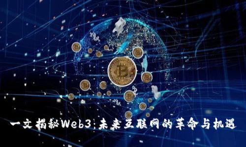 一文揭秘Web3：未来互联网的革命与机遇
